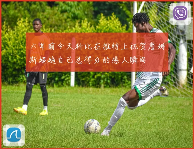 六年前今天科比在推特上祝贺詹姆斯超越自己总得分的感人瞬间